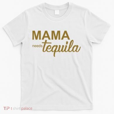 Mama Needs Tequila Funny Gift For Mom T-Shirt