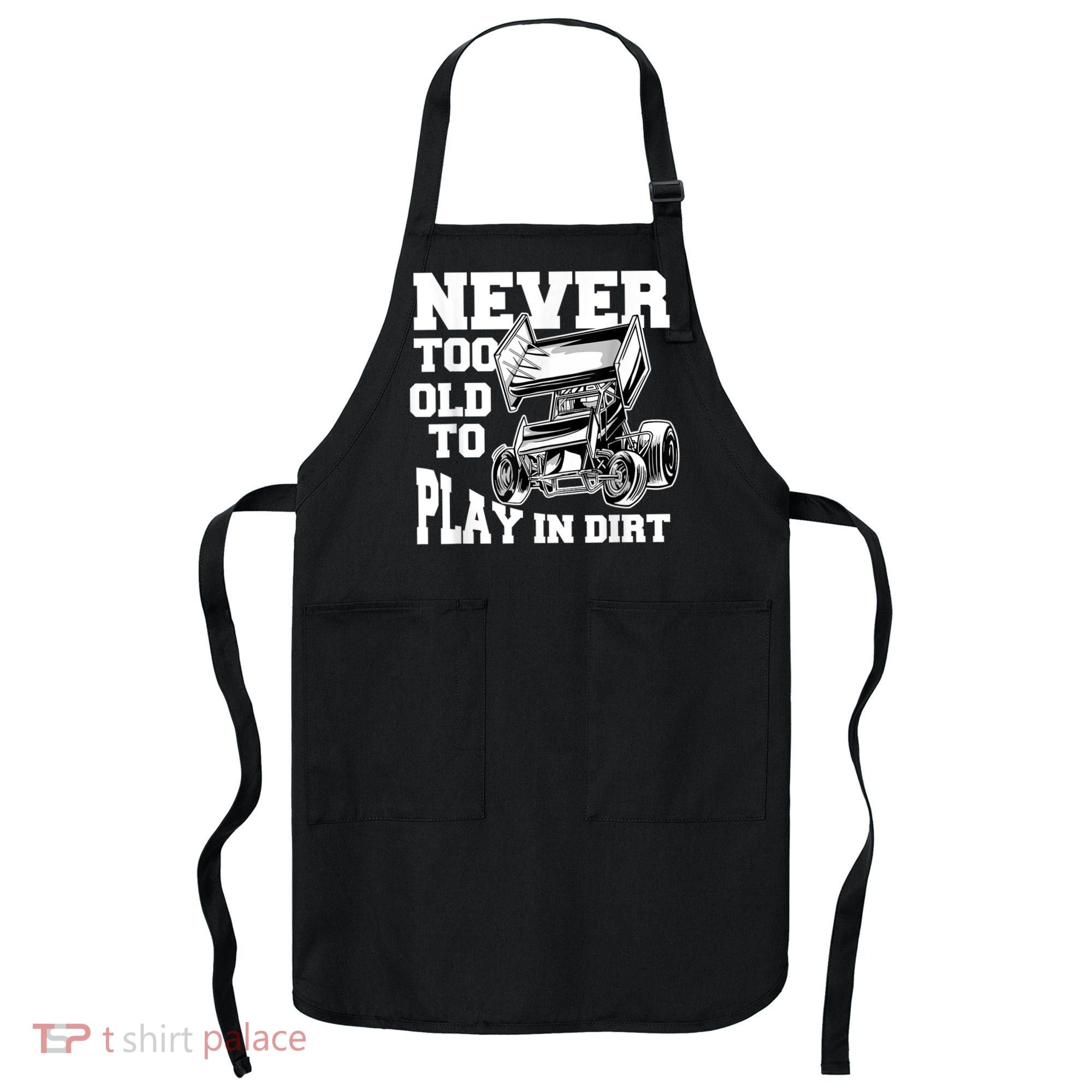Mens Never Too Old To Play In Dirt Sprint Car Racing Lover Apron
