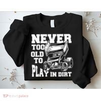 Mens Never Too Old To Play In Dirt Sprint Car Racing Lover Sweatshirt thumb 2