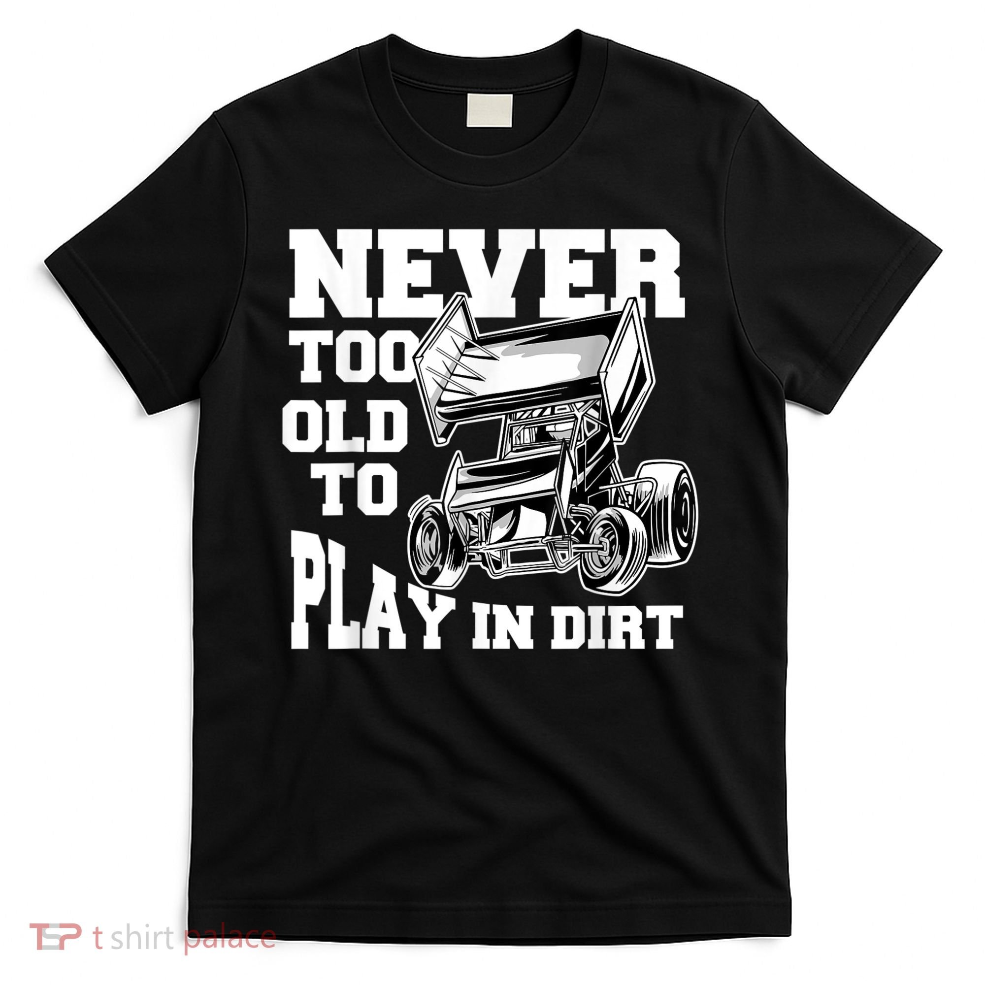 Mens Never Too Old To Play In Dirt Sprint Car Racing Lover T-Shirt