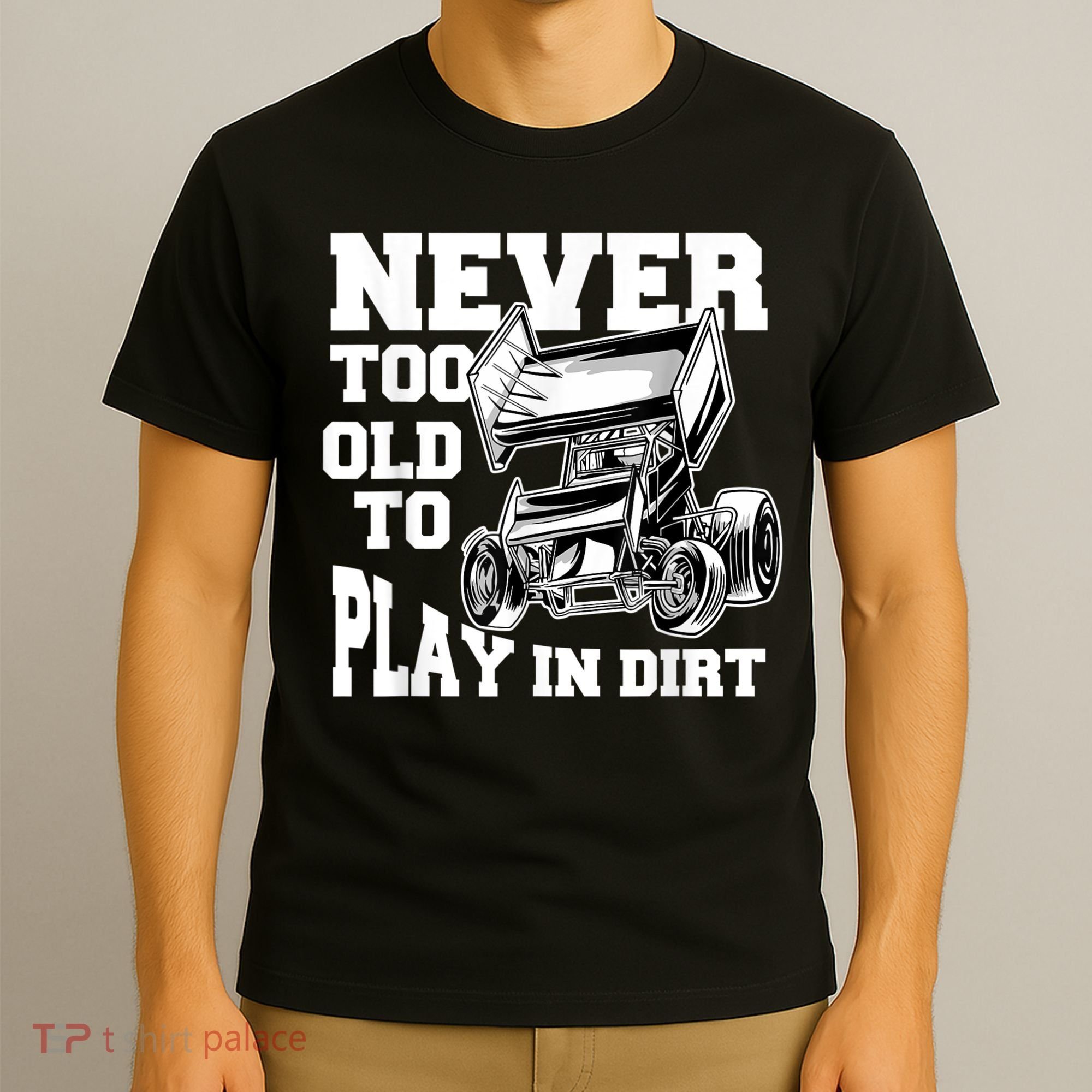 Mens Never Too Old To Play In Dirt Sprint Car Racing Lover T-Shirt
