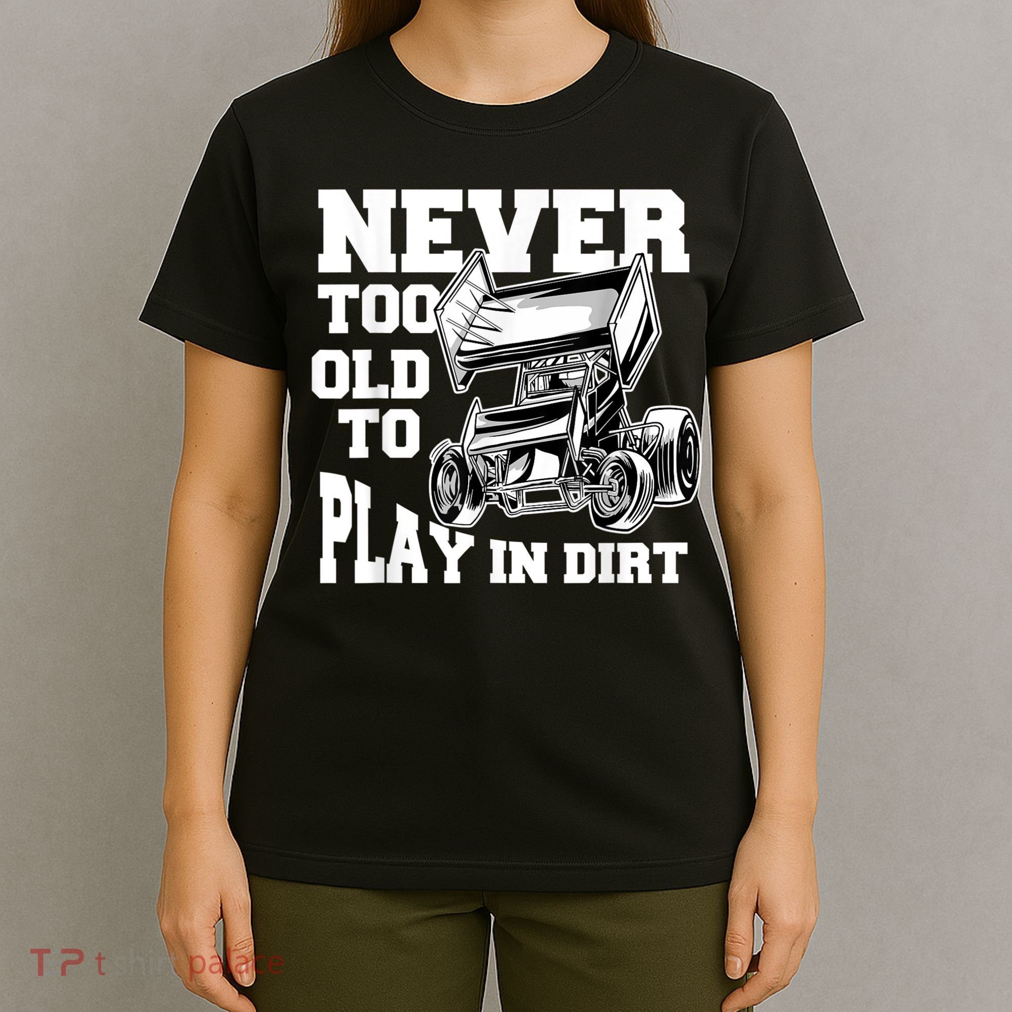 Mens Never Too Old To Play In Dirt Sprint Car Racing Lover T-Shirt