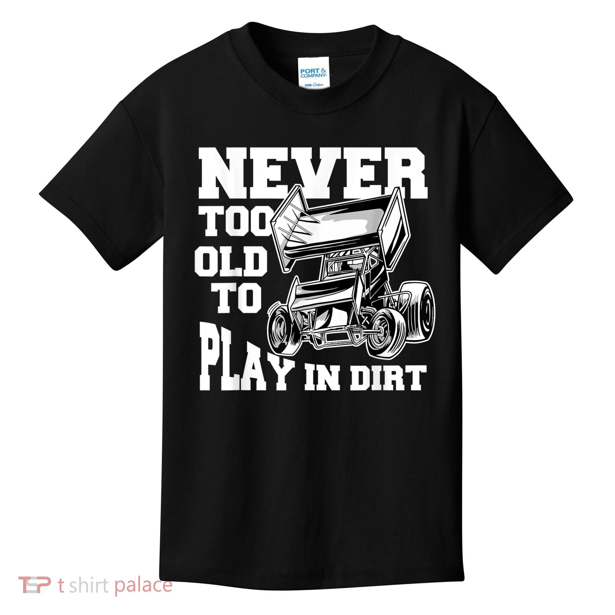Mens Never Too Old To Play In Dirt Sprint Car Racing Lover Kids T-Shirt