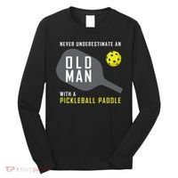Mens Never Underestimate An Old Man Pickleball Paddle Gift TShirt Long Sleeve Shirt thumb 0