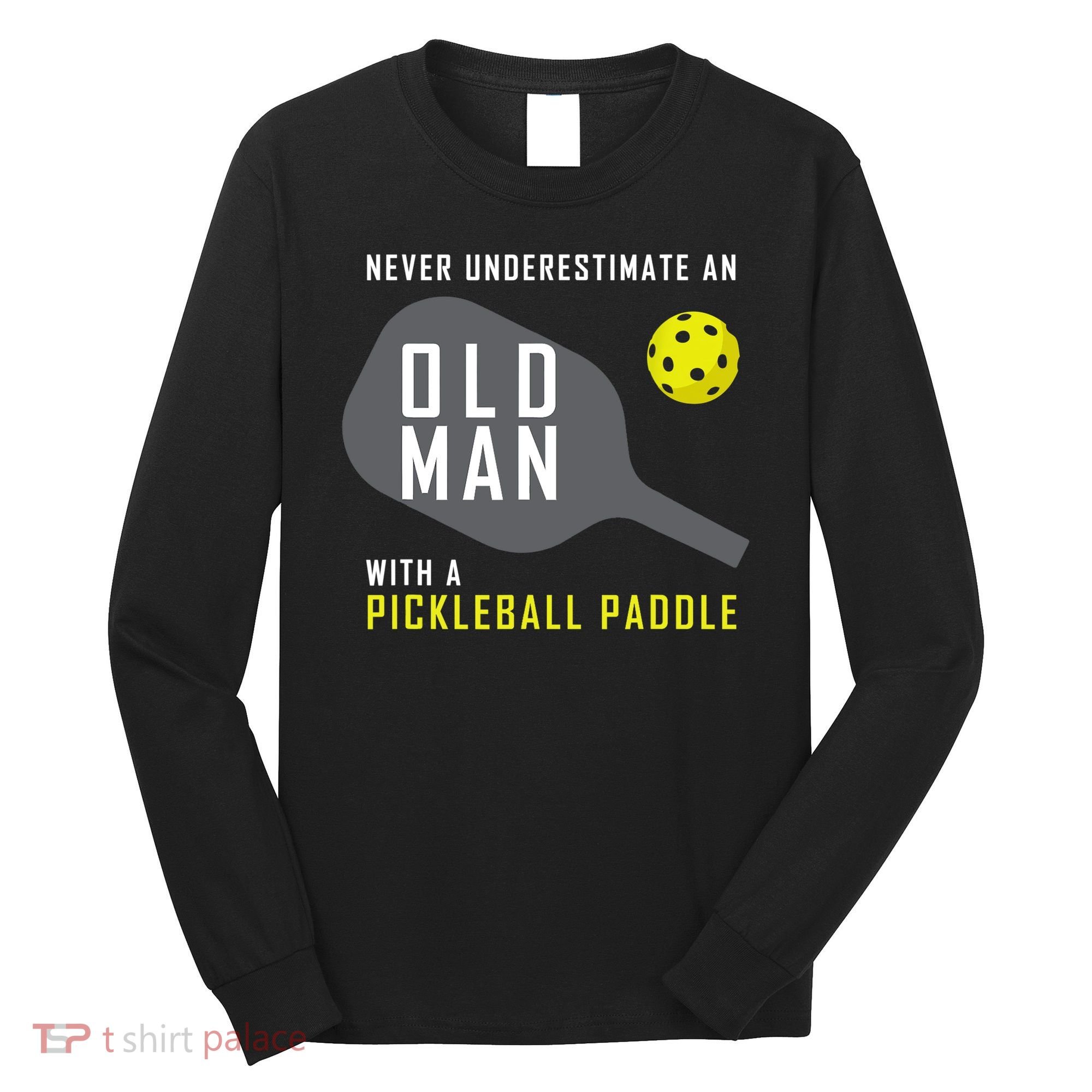 Mens Never Underestimate An Old Man Pickleball Paddle Gift TShirt Long Sleeve Shirt