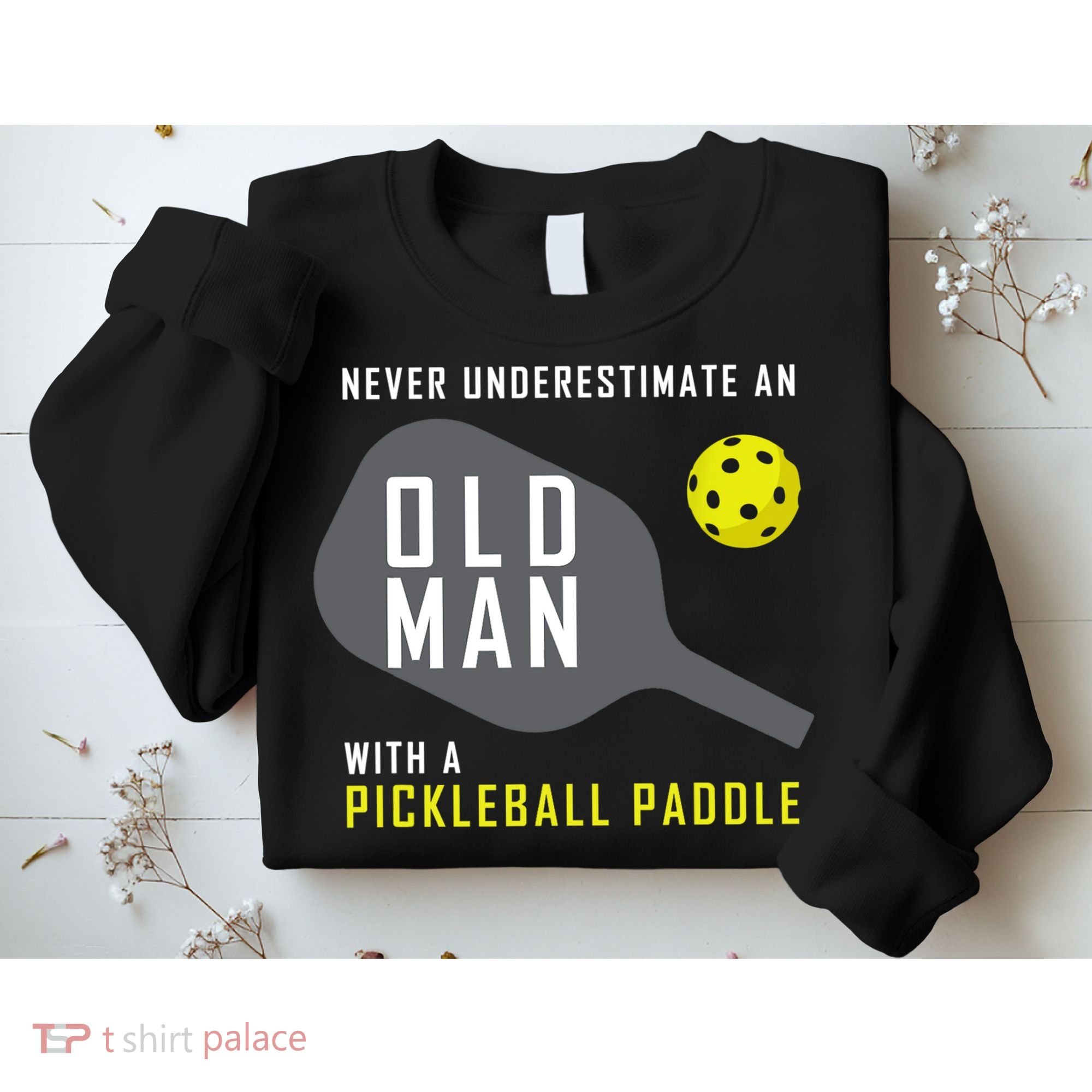Mens Never Underestimate An Old Man Pickleball Paddle Gift TShirt Sweatshirt