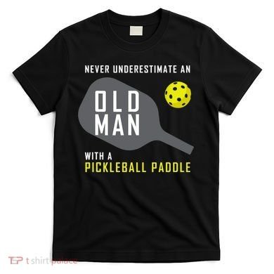 Mens Never Underestimate An Old Man Pickleball Paddle Gift TShirt T-Shirt