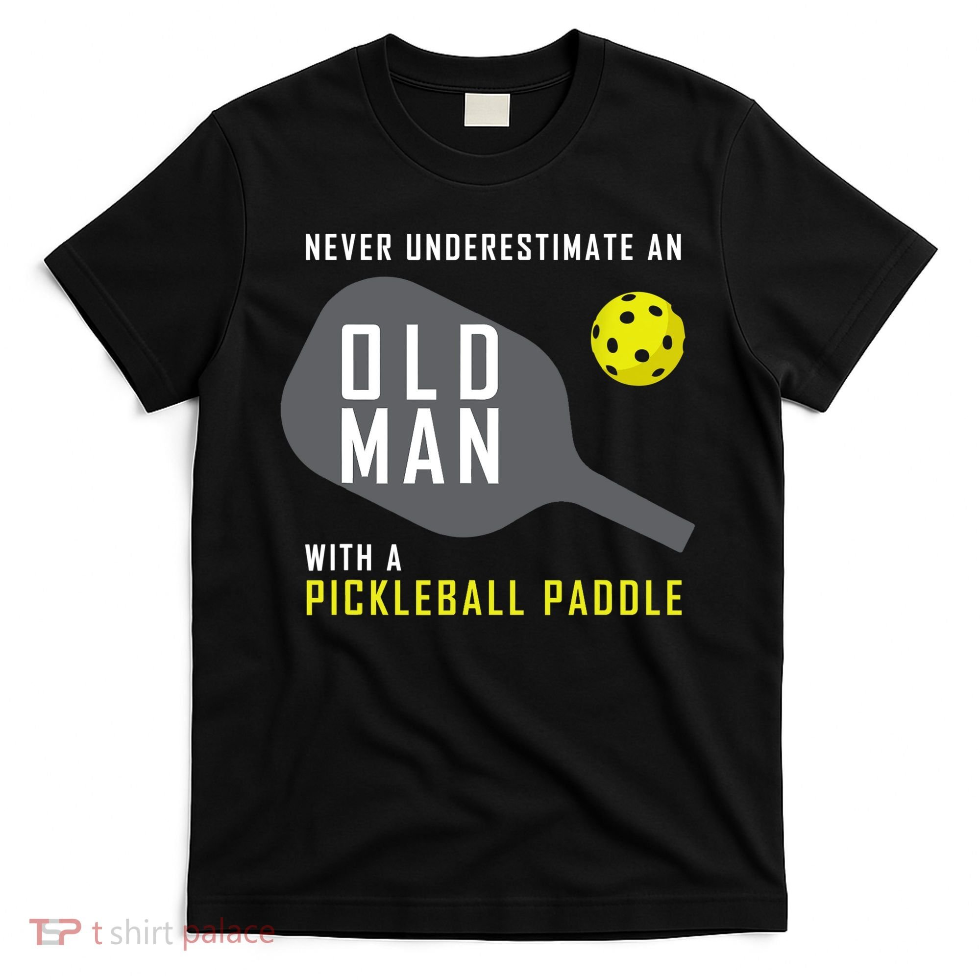 Mens Never Underestimate An Old Man Pickleball Paddle Gift TShirt T-Shirt