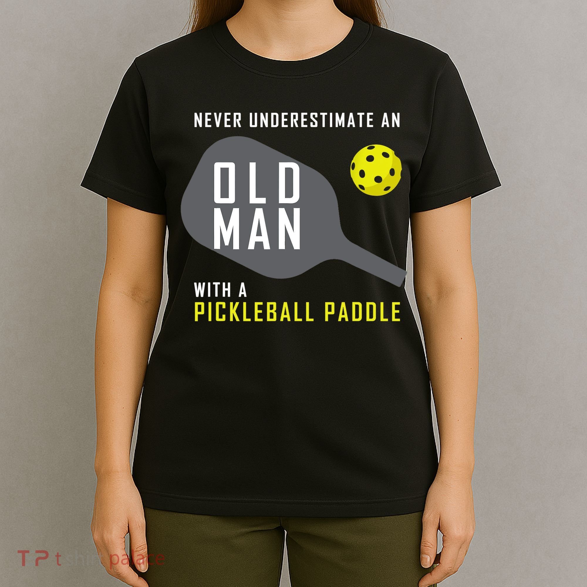 Mens Never Underestimate An Old Man Pickleball Paddle Gift TShirt T-Shirt