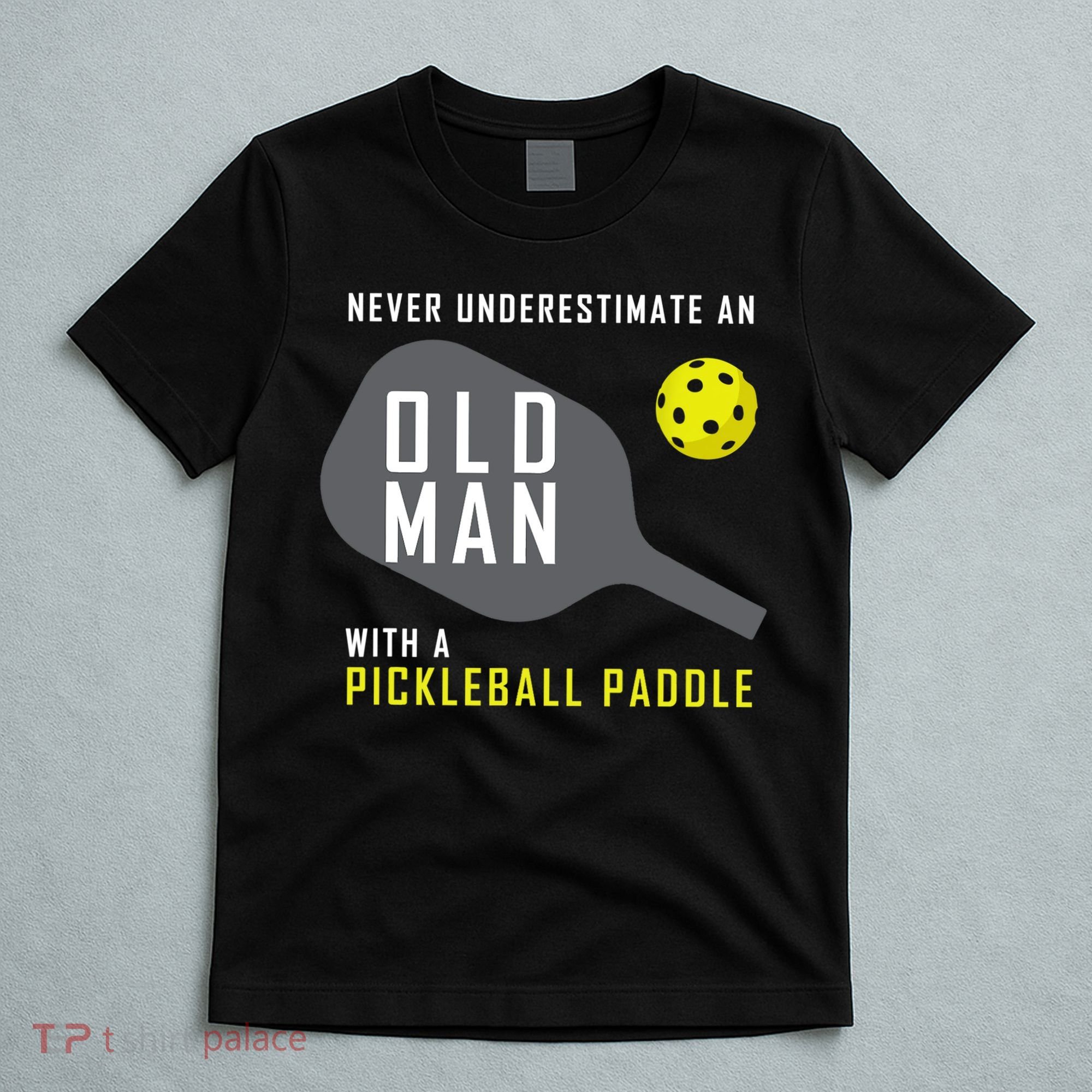 Mens Never Underestimate An Old Man Pickleball Paddle Gift TShirt T-Shirt