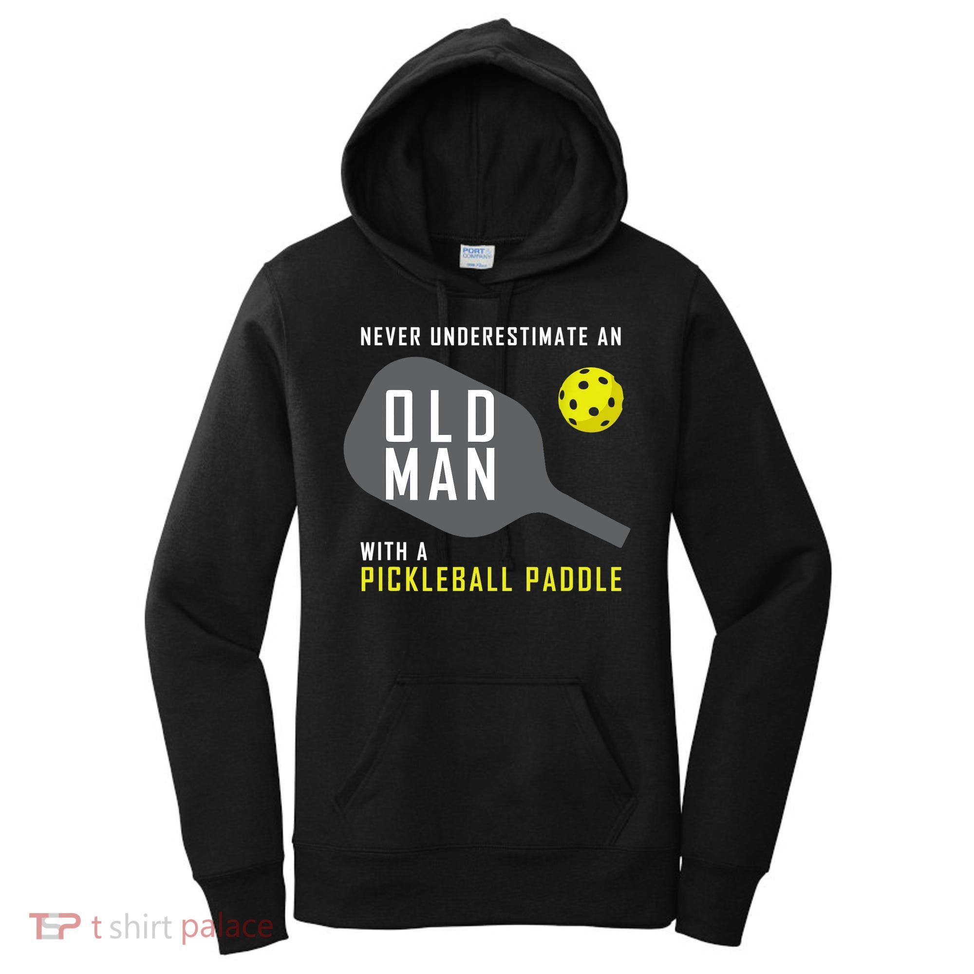Mens Never Underestimate An Old Man Pickleball Paddle Gift TShirt Women's Hoodie