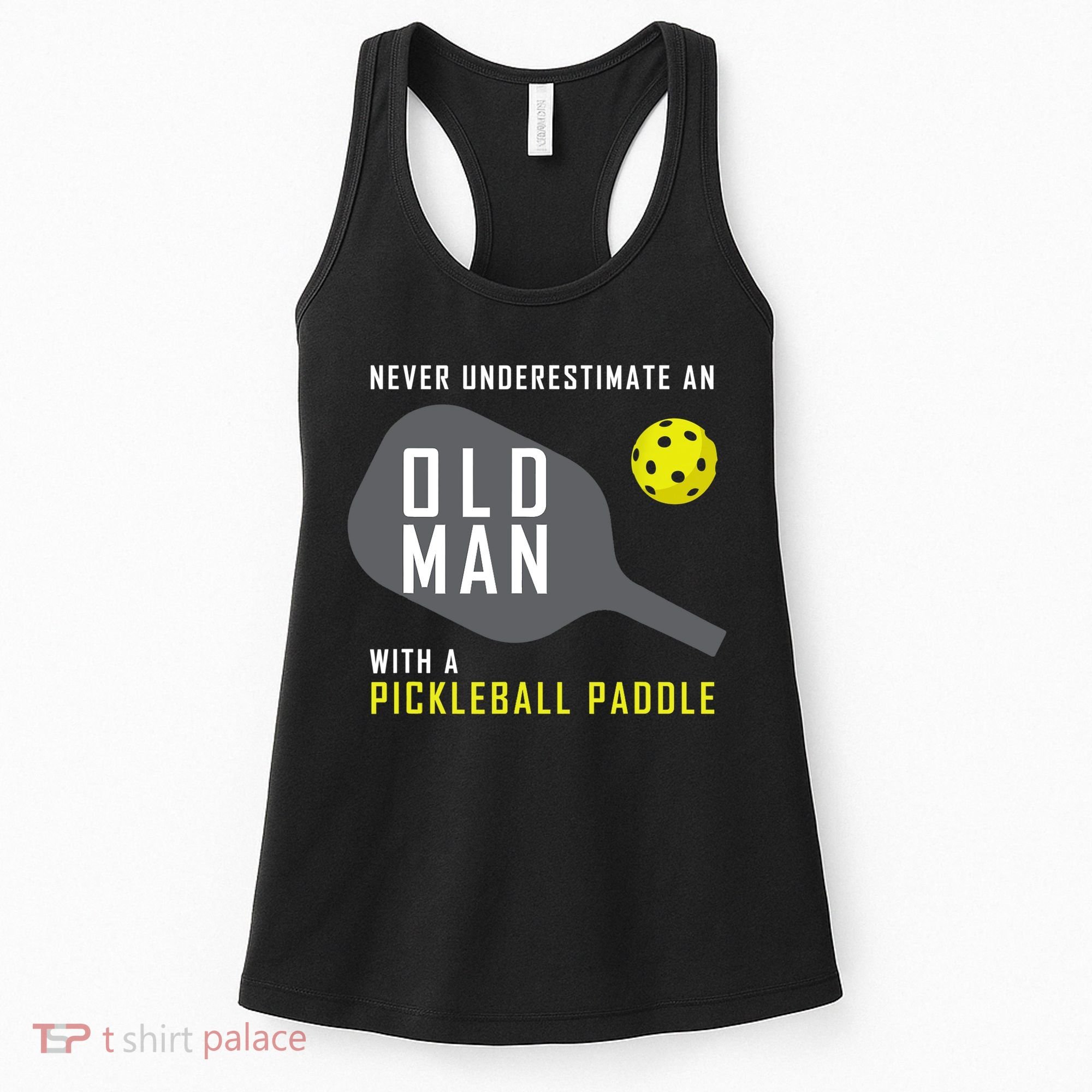 Mens Never Underestimate An Old Man Pickleball Paddle Gift TShirt Women's Tank Top
