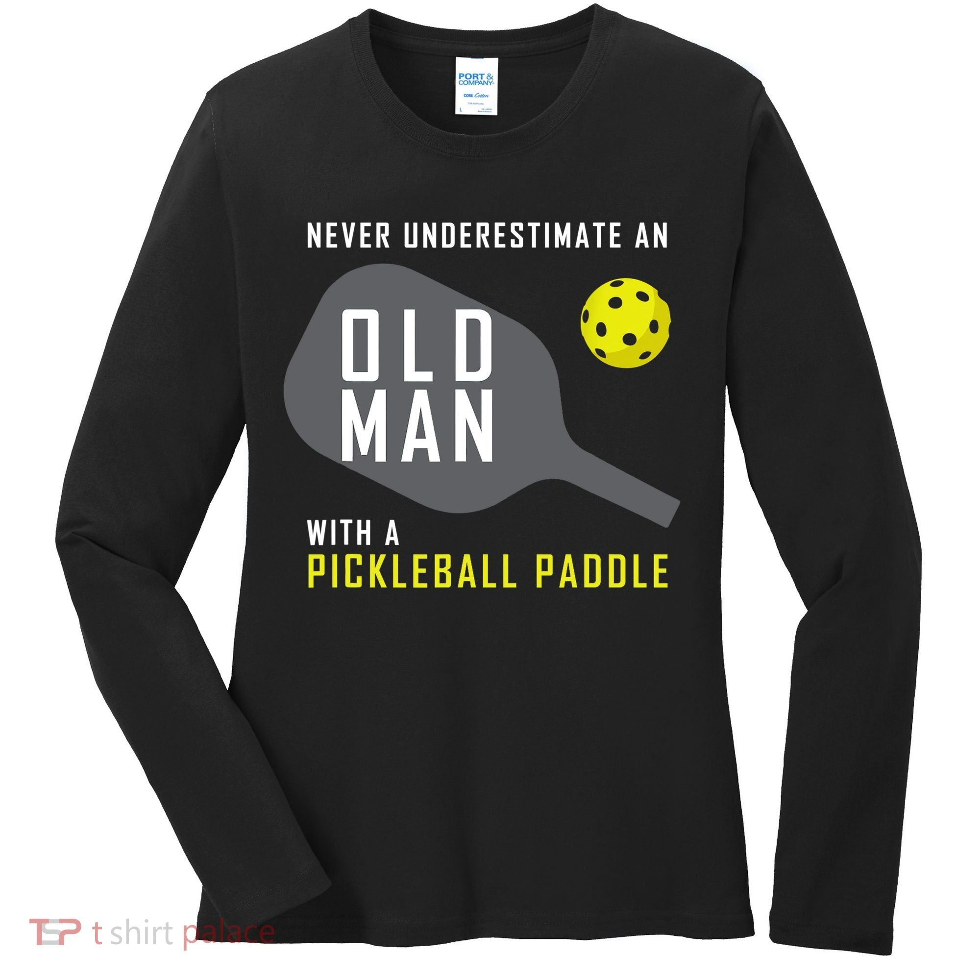 Mens Never Underestimate An Old Man Pickleball Paddle Gift TShirt Women's Long Sleeve Shirt