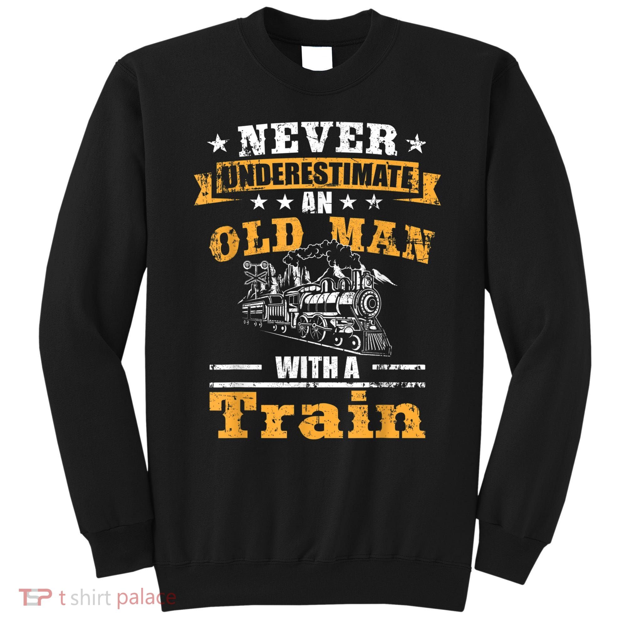 Mens Never Underestimate An Old Man Railroad Collector Train Sweatshirt