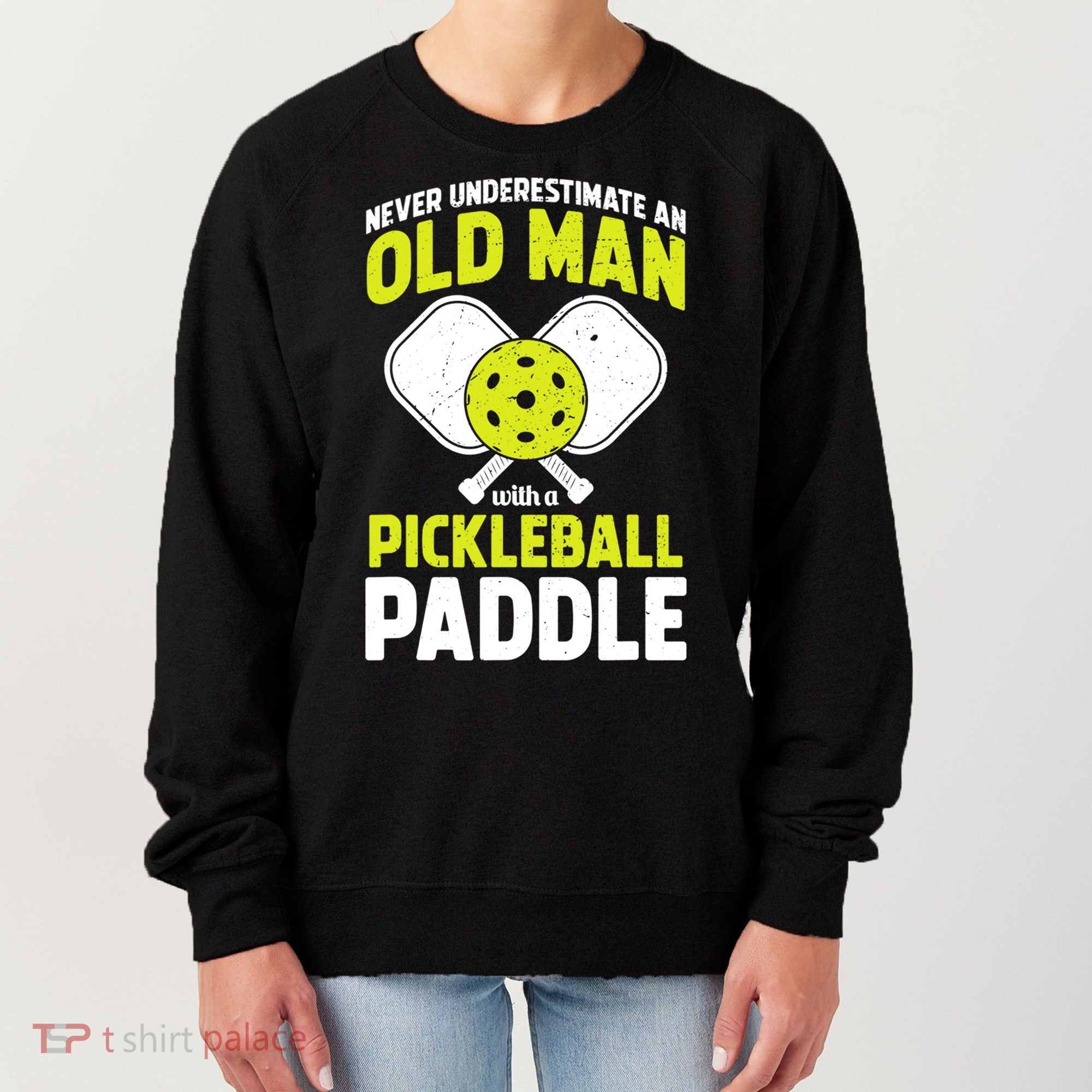 Mens Never Underestimate Old Man Funny Pickleball Paddle Gift TShirt Women's Sweatshirt