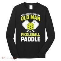 Mens Never Underestimate Old Man Funny Pickleball Paddle Gift TShirt Long Sleeve Shirt thumb 0