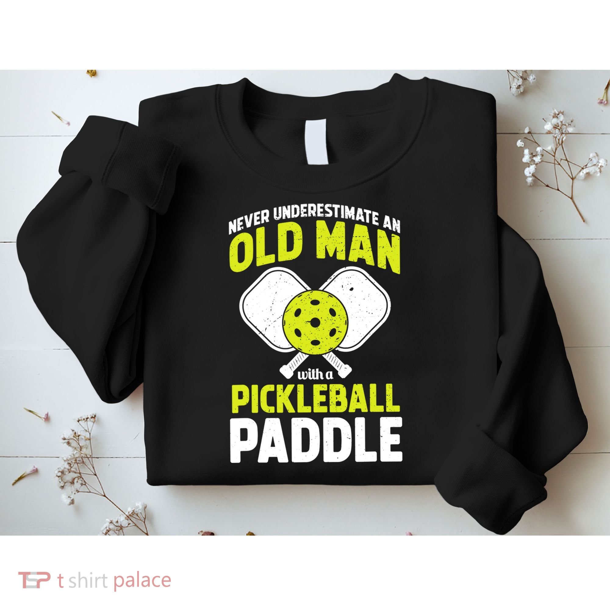 Mens Never Underestimate Old Man Funny Pickleball Paddle Gift TShirt Sweatshirt