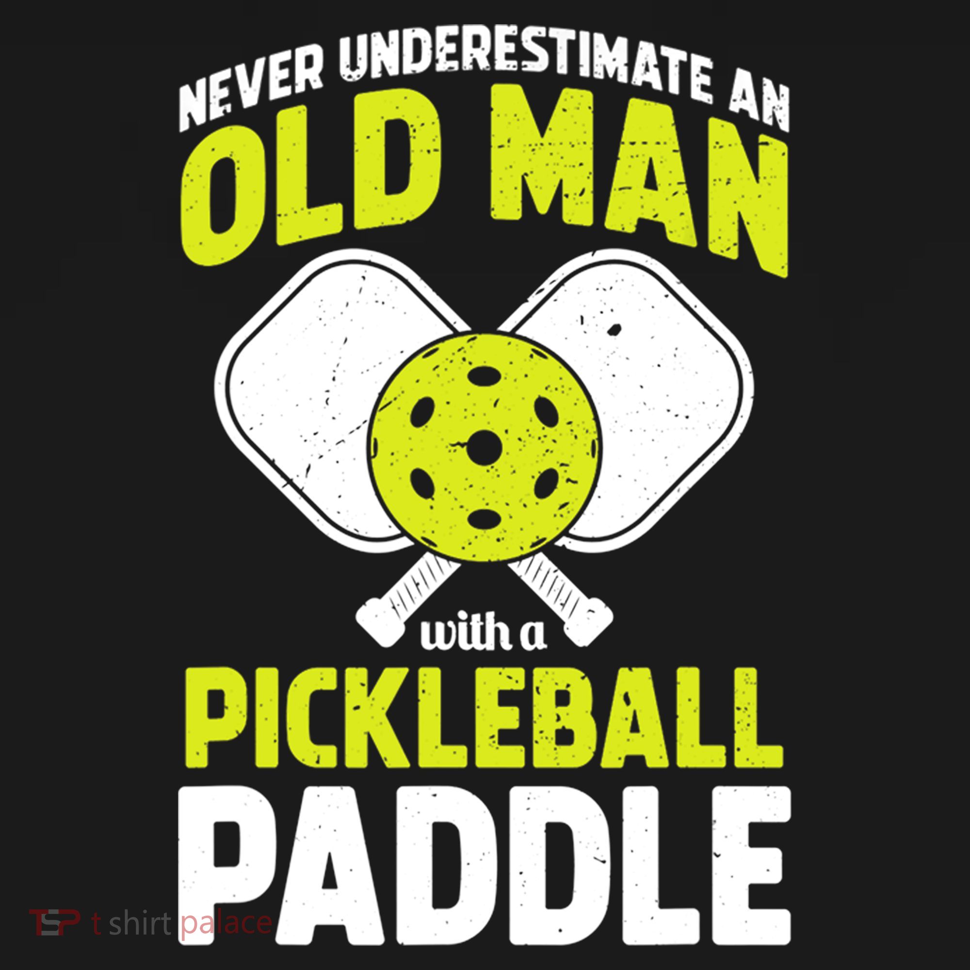 Mens Never Underestimate Old Man Funny Pickleball Paddle Gift TShirt T-Shirt