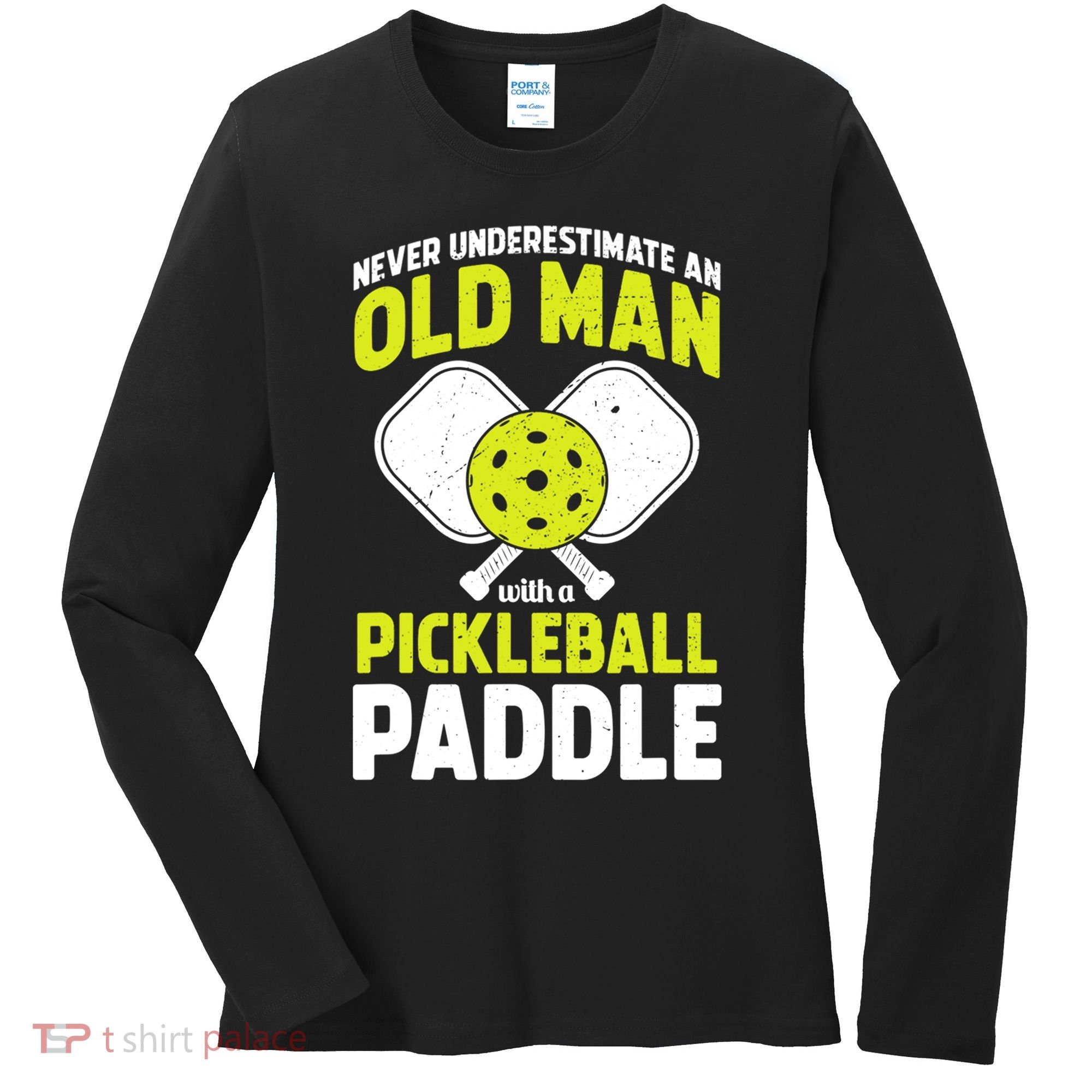 Mens Never Underestimate Old Man Funny Pickleball Paddle Gift TShirt Women's Long Sleeve Shirt