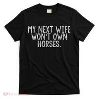 My Next Wife Wont Own Horses T-Shirt thumb 0