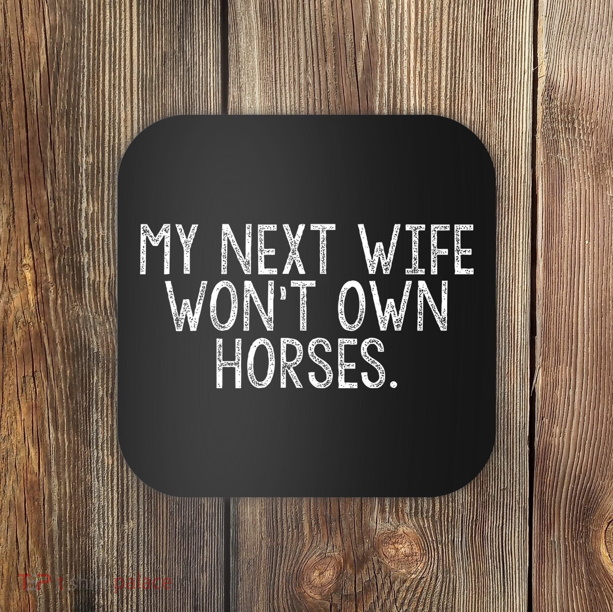 My Next Wife Wont Own Horses Coaster