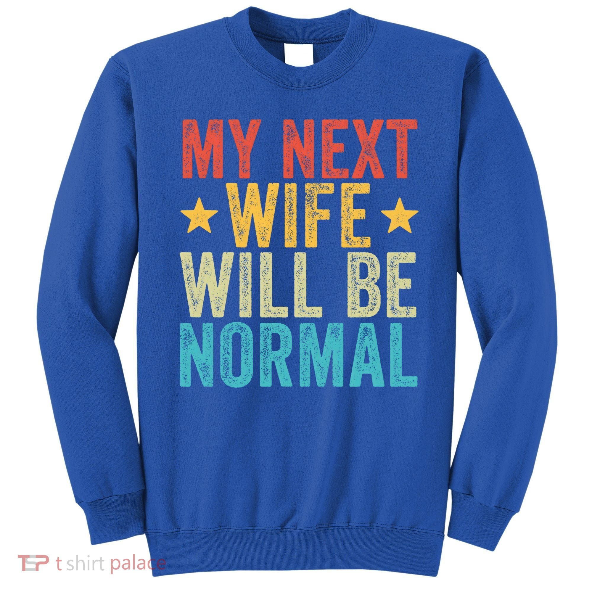 My Next Wife Will Be Normal Funny Husband Distressed Retro Funny Gift Sweatshirt