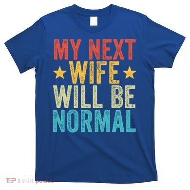 My Next Wife Will Be Normal Funny Husband Distressed Retro Funny Gift T-Shirt