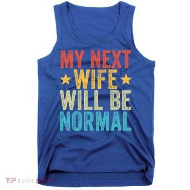 My Next Wife Will Be Normal Funny Husband Distressed Retro Funny Gift Tank Top