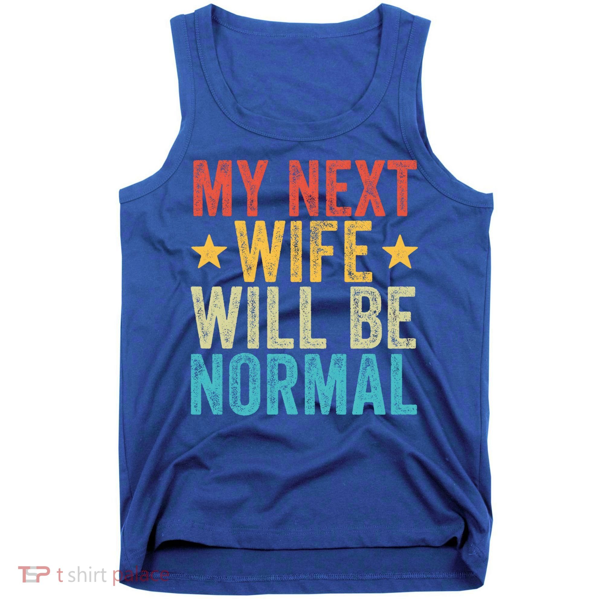 My Next Wife Will Be Normal Funny Husband Distressed Retro Funny Gift Tank Top