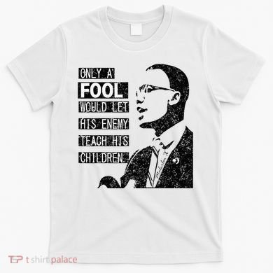 Malcolm Only A Fool Would Let His Enemy Teach His Children T-Shirt