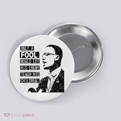 Malcolm Only A Fool Would Let His Enemy Teach His Children Button