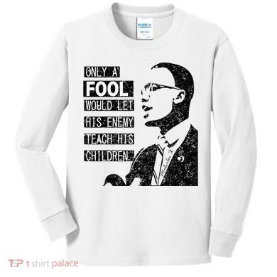 Malcolm Only A Fool Would Let His Enemy Teach His Children Kids Long Sleeve Shirt