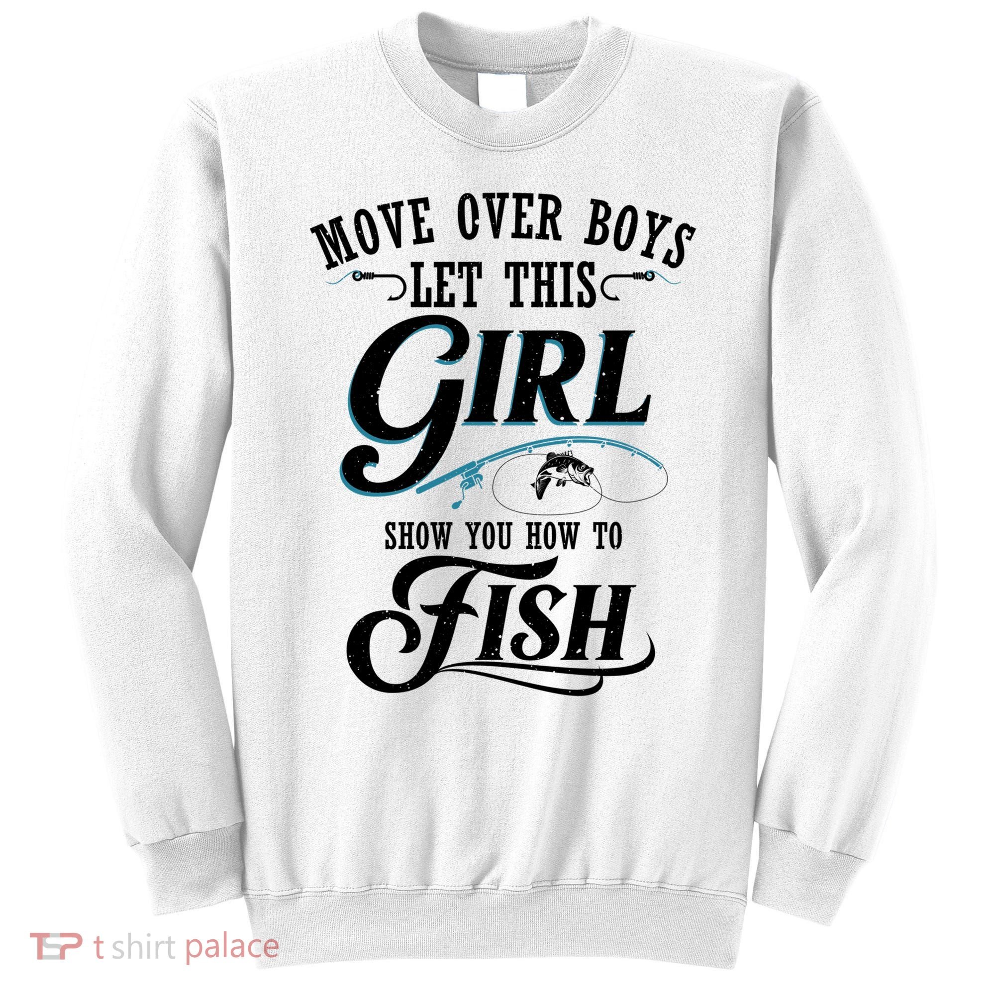 Move Over Boys Let This Girl Show You How To Fish Gift Gift Sweatshirt