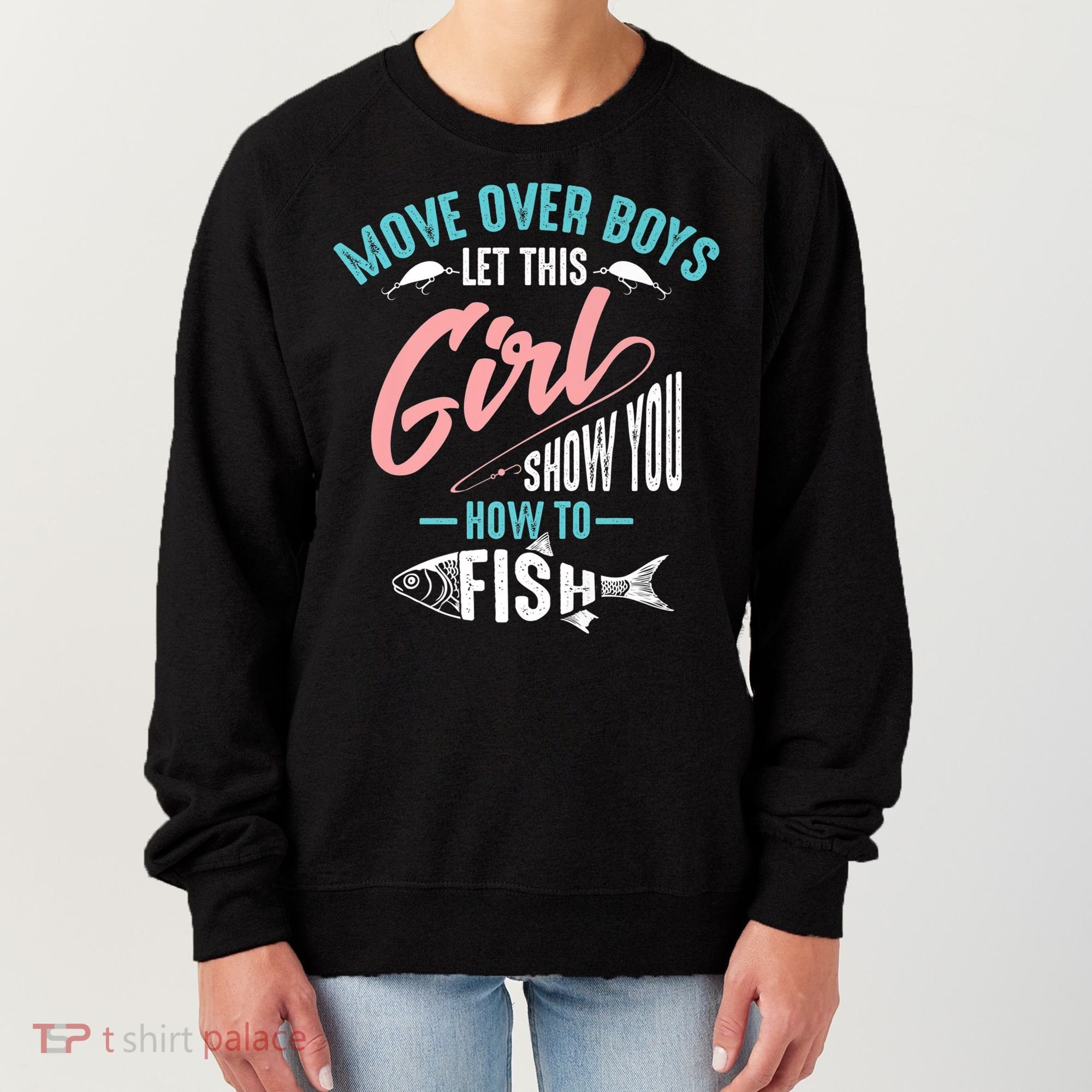 Move Over Boys Let This Girl Show You How To Fish Gift Women's Sweatshirt