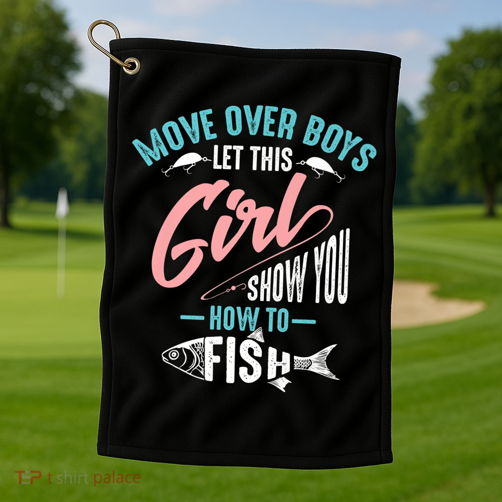 Move Over Boys Let This Girl Show You How To Fish Gift Golf Towel