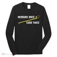 Measure Once Cuss Twice Carpenter & Woodworking Long Sleeve Shirt thumb 0