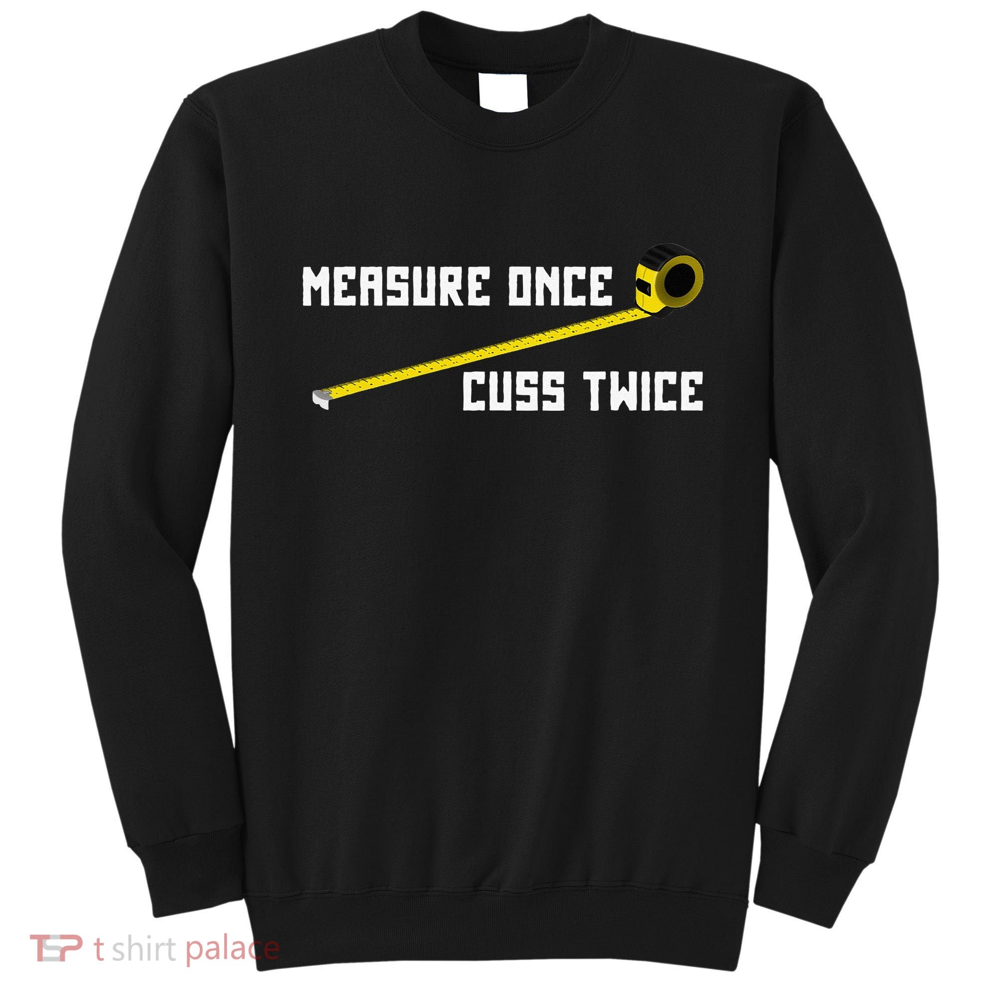 Measure Once Cuss Twice Carpenter & Woodworking Sweatshirt