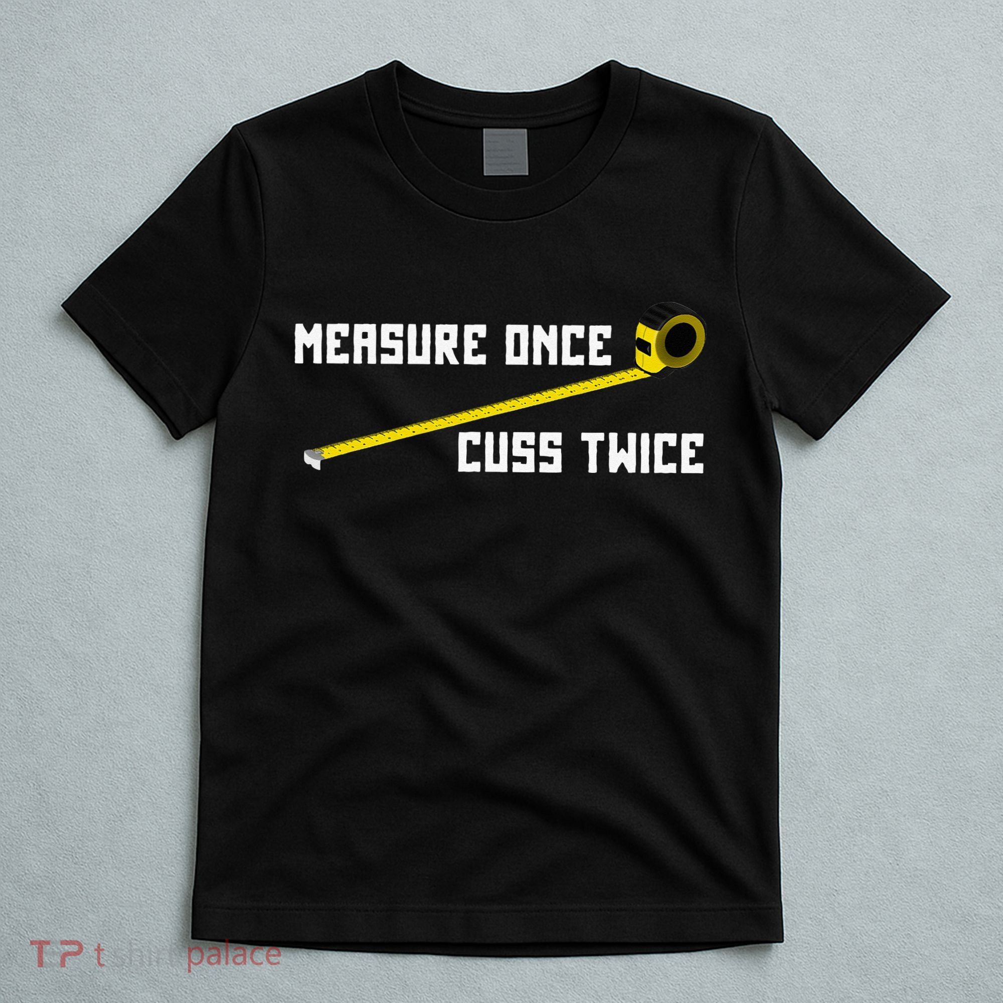 Measure Once Cuss Twice Carpenter & Woodworking T-Shirt