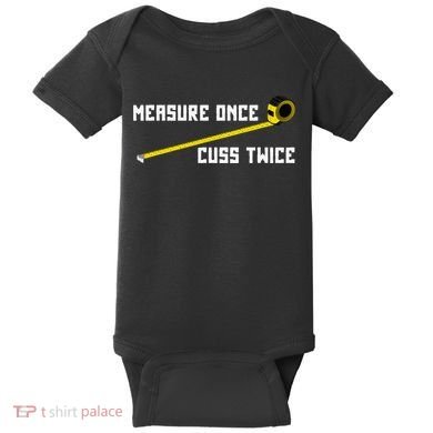 Measure Once Cuss Twice Carpenter & Woodworking Baby Bodysuit