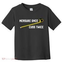 Measure Once Cuss Twice Carpenter & Woodworking Toddler T-Shirt thumb 0