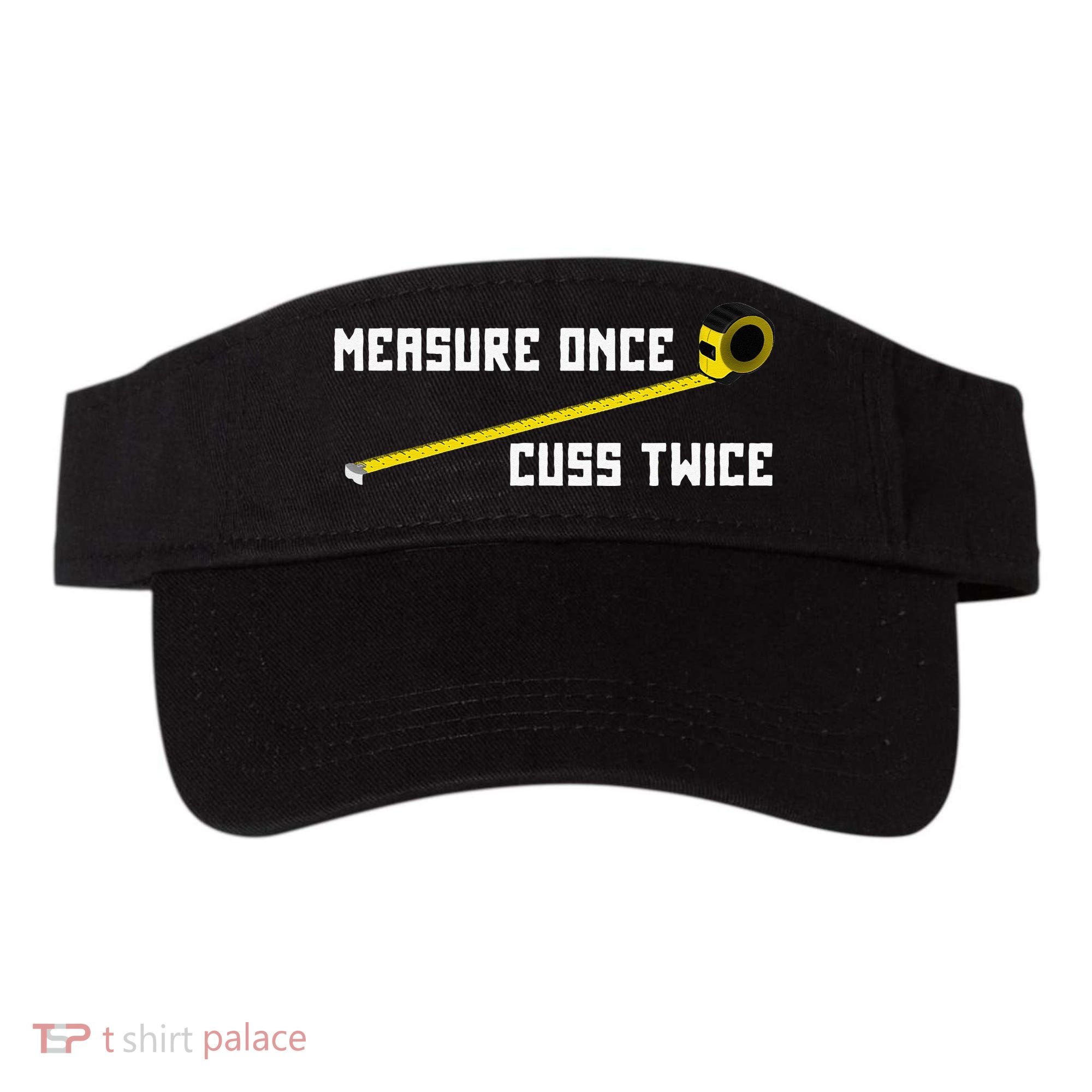 Measure Once Cuss Twice Carpenter & Woodworking Visor