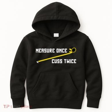 Measure Once Cuss Twice Carpenter & Woodworking Kids Hoodie