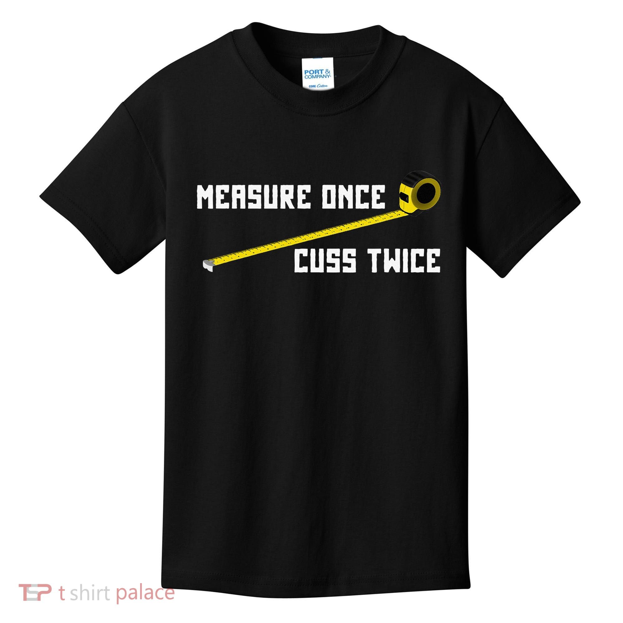 Measure Once Cuss Twice Carpenter & Woodworking Kids T-Shirt