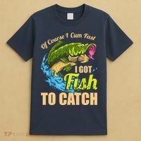 Mens Of Course I Come Fast I Got Fish To Catch Fishing Gifts T-Shirt thumb 4