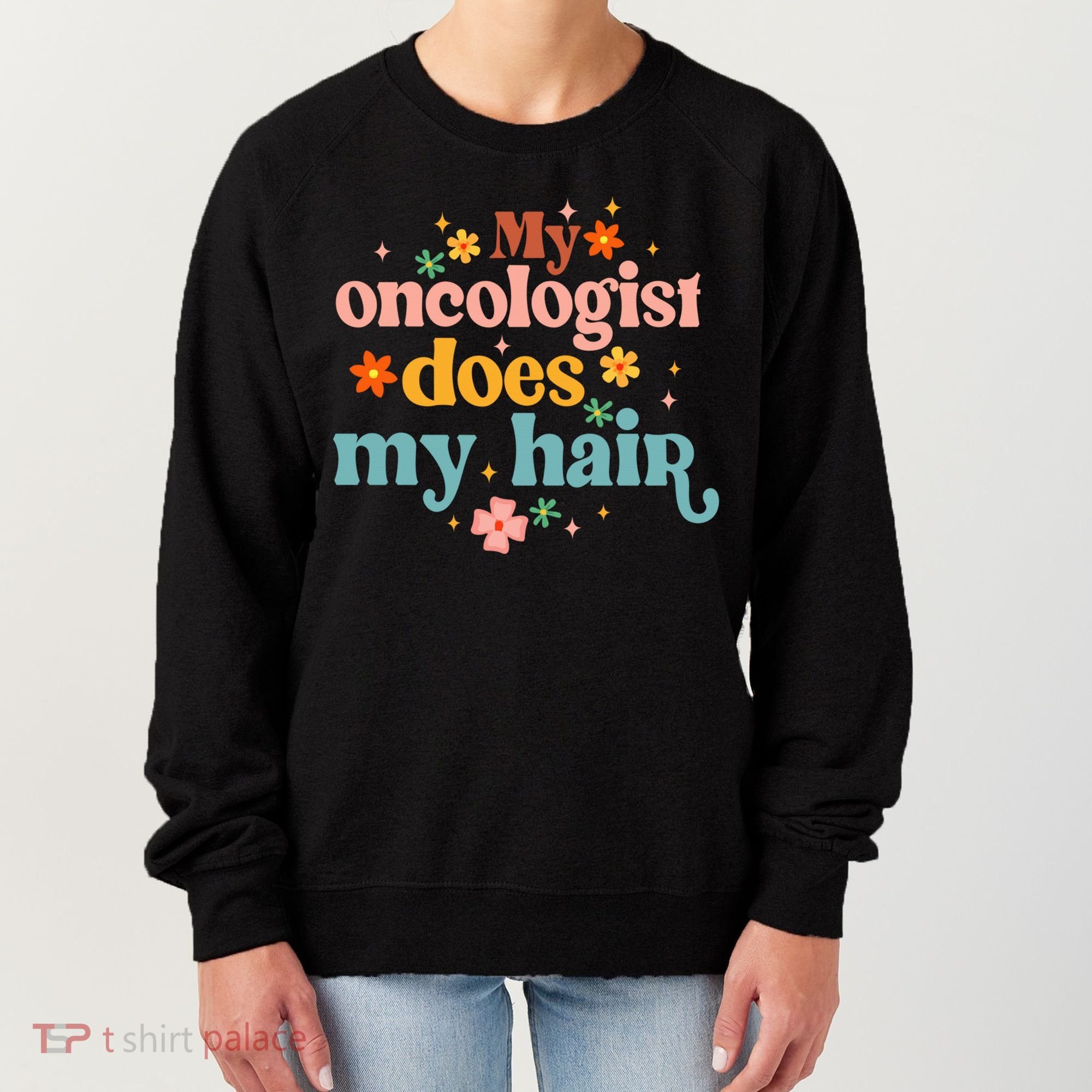 My Oncologist Does My Hair Chemotherapy Cancer Survivor Women's Sweatshirt