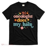 My Oncologist Does My Hair Chemotherapy Cancer Survivor T-Shirt thumb 0