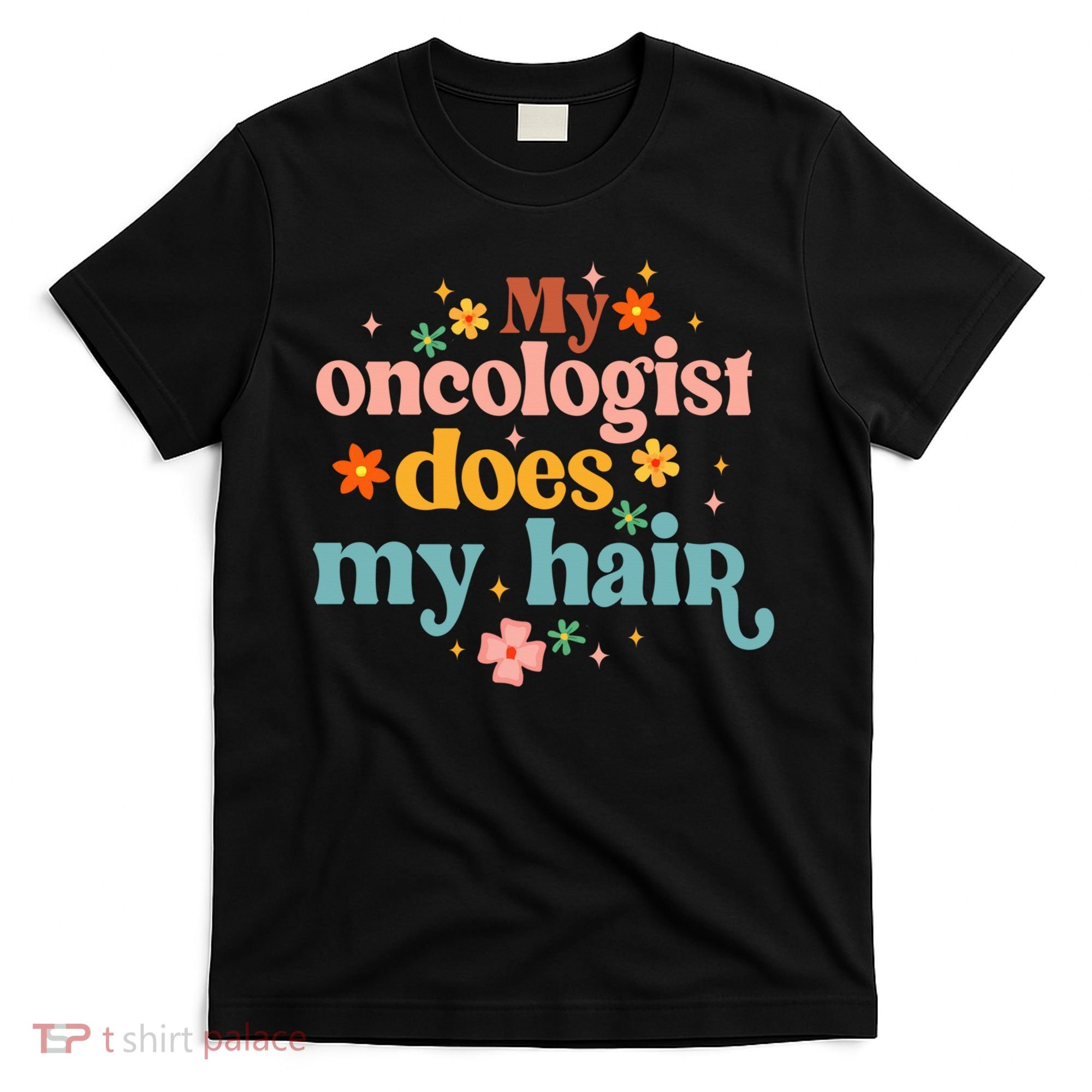 My Oncologist Does My Hair Chemotherapy Cancer Survivor T-Shirt