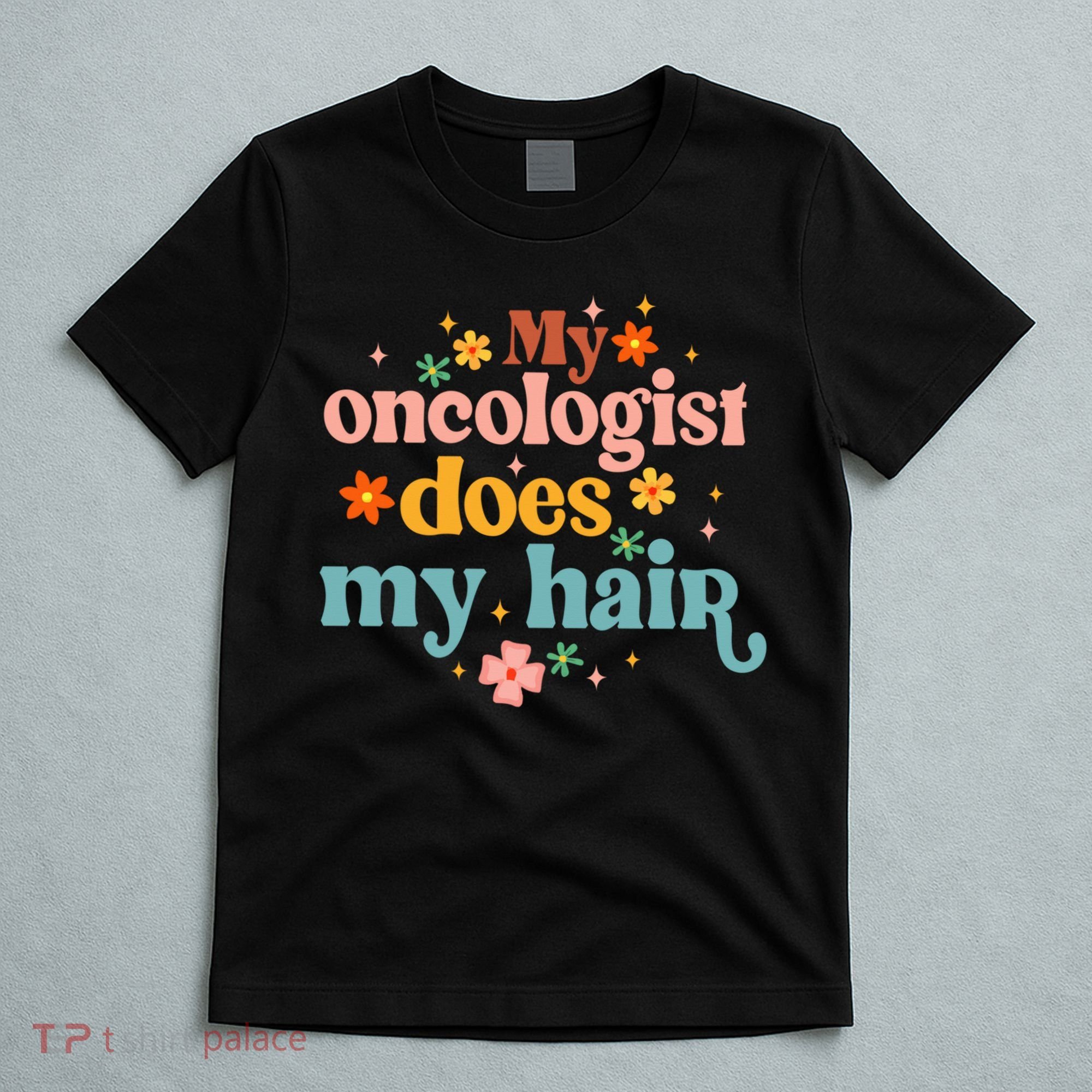 My Oncologist Does My Hair Chemotherapy Cancer Survivor T-Shirt