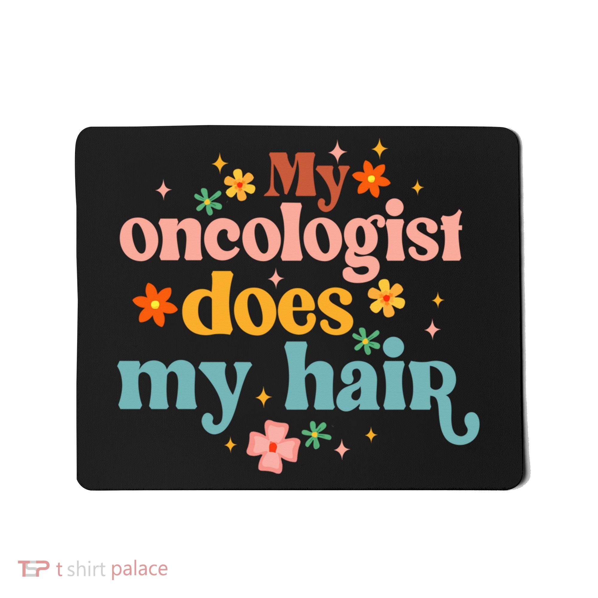 My Oncologist Does My Hair Chemotherapy Cancer Survivor Mousepad