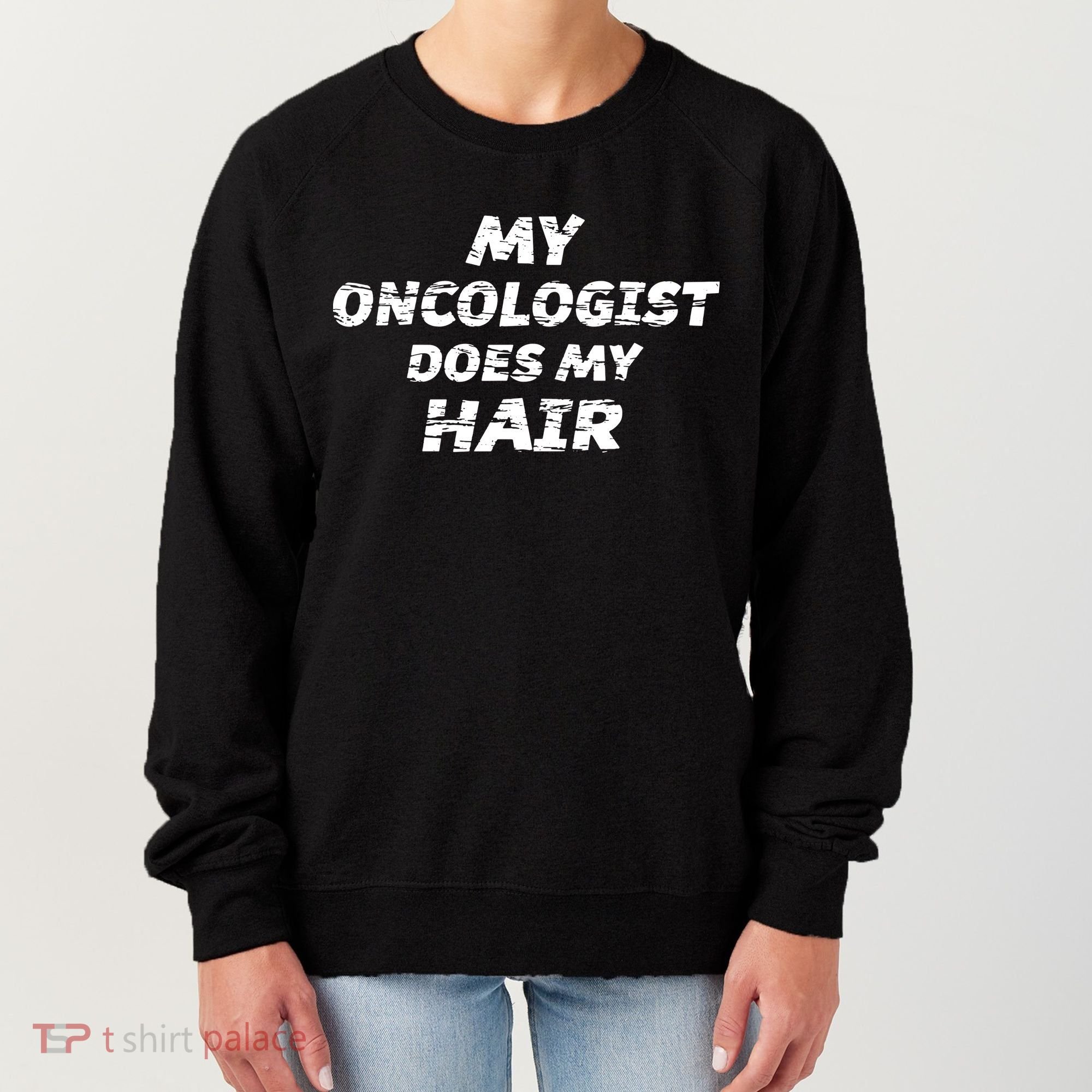 My Oncologist Does My Hair Women's Sweatshirt